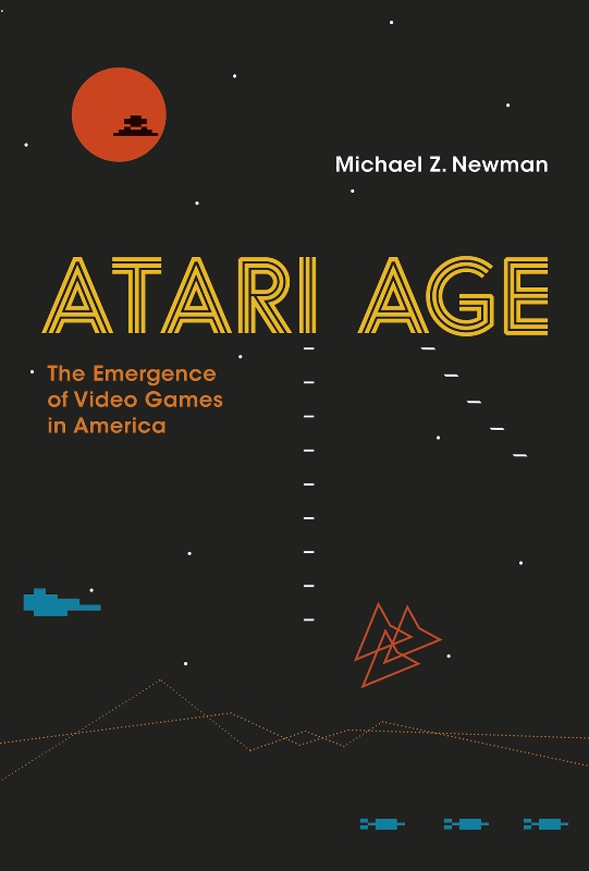 Michael Z. Newman, Atari Age. The Emergence of Video Games in America. The MIT Press