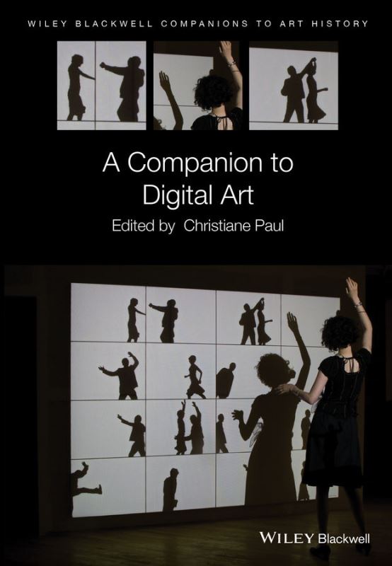 Christiane Paul. A Companion to Digital Art. Wiley-Blackwell