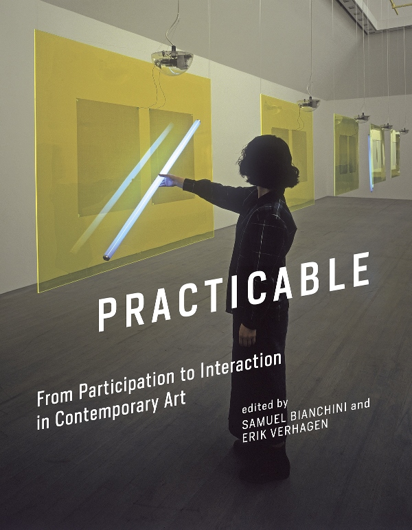  Samuel Bianchini and Erik Verhagen (edited by). Practicable. From Participation to Interaction in Contemporary Art. The MIT Press