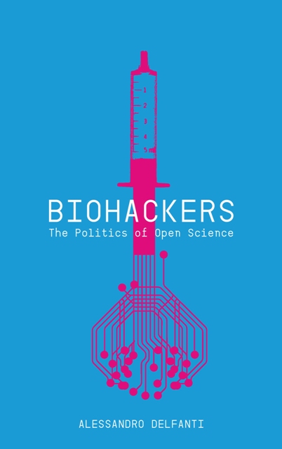 Alessandro Delfanti. Biohackers. The Politics of Open Science. Pluto Press