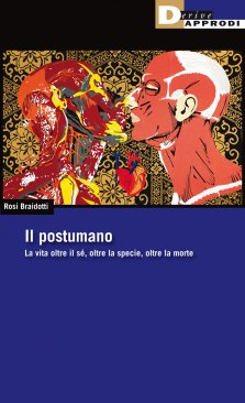 Rosi Braidotti, Il postumano. La vita oltre il sé, oltre la specie, oltre la morte