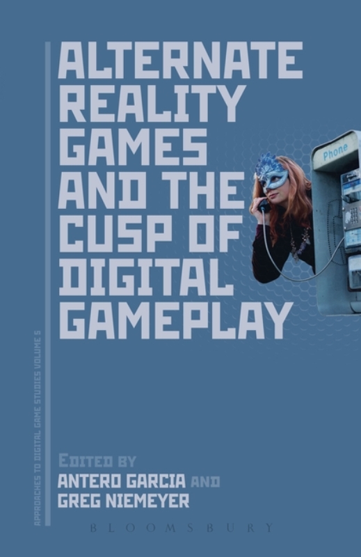  Antero Garcia, Greg Niemeyer (edited by). Alternate Reality Games and the Cusp of Digital Gameplay. Bloomsbury Academic