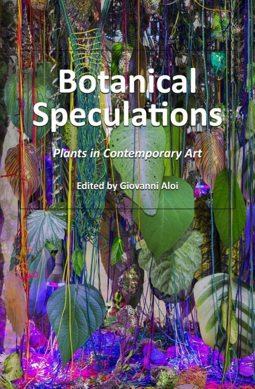 Giovanni Aloi (Edited by). Botanical Speculations. Plants in Contemporary Art. Cambridge Scholars Publishing