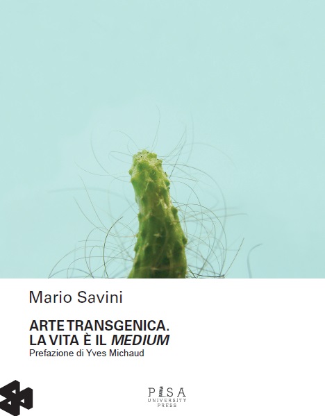 Mario Savini. Arte trangenica. La vita è il medium. Pisa University Press