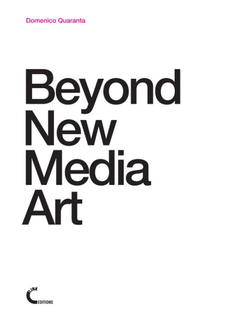 Domenico Quaranta. Beyond New Media Art, Link Editions